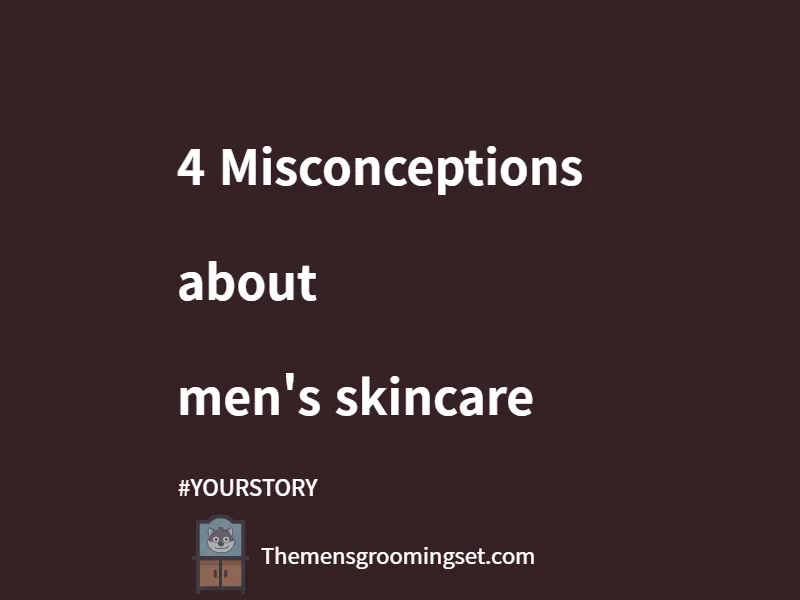 Misconceptions about men's skincare