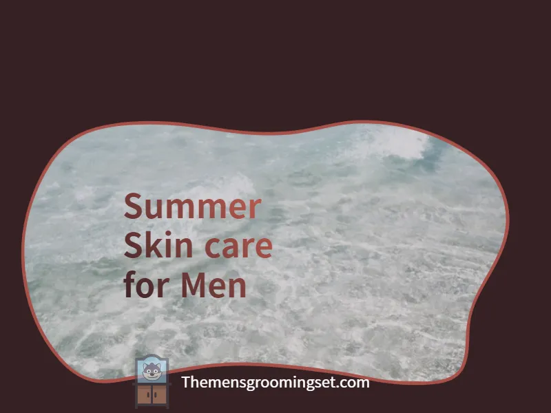 Summer skin care for men thumbnail