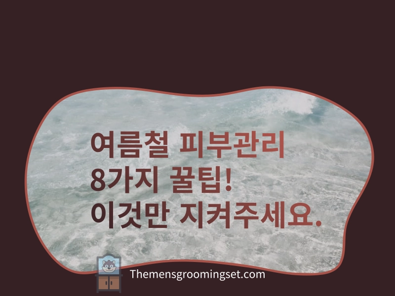 여름철 피부관리 8가지 꿀팁 대표 이미지